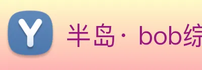 半岛· bob综合体育官方网站 Logo
